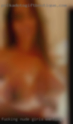 fucking nude girls wanting sex