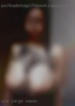 old large woman in Maine looking for fuck buddy